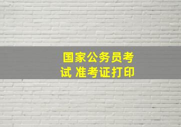 国家公务员考试 准考证打印